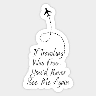 Travel If Traveling Was Free Tee! (Black Text) Sticker